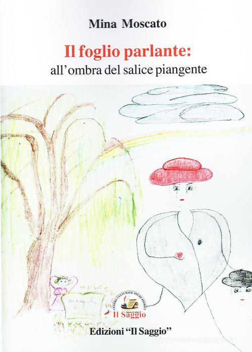 Libro Il foglio parlante: all'ombra del salice piangente di Mina Moscato di Edizioni Il Saggio