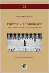 Processo alle fotografie. Realtà e postproduzione, una battaglia senza fine di Giancarlo Parisi edito da Leonida