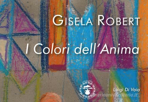 Gisela Robert. I colori dell'anima di Luigi Di Vaia edito da Daphne Museum