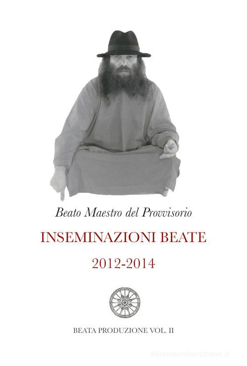 Inseminazioni beate 2012-2014 di Beato Maestro del Provvisorio edito da Youcanprint