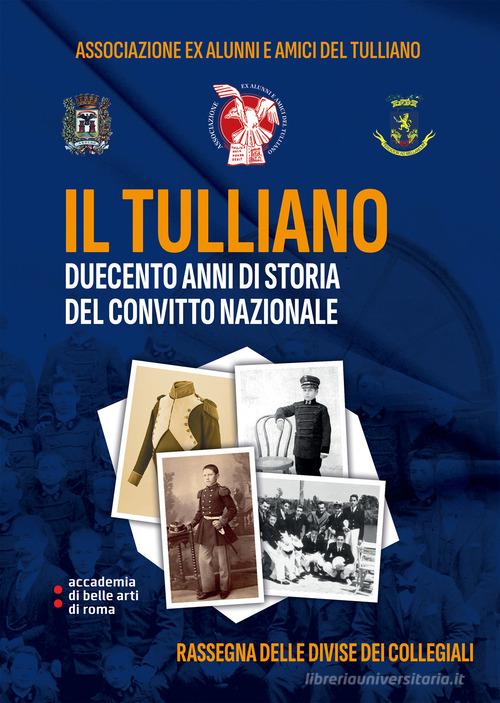 Il Tulliano, duecento anni di storia del Convitto Nazionale. Rassegna delle Divise dei Collegiali. Ediz. integrale. Con link a cartamodelli di Associazione Ex Alunni e Amici del edito da Associazione Ex Alunni e Amici del Tulliano
