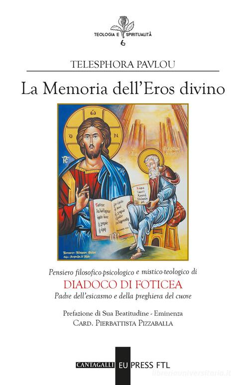 Memoria dell'eros divino. Pensiero filosofico-psicologico e mistico-teologico di Diadoco di Foticea. Padre dell'esicasmo e della preghiera del cuore di Telesphora Pavlou edito da Cantagalli
