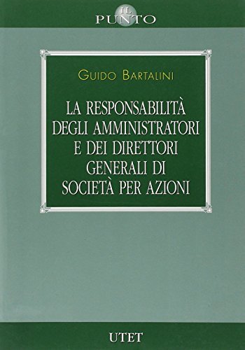 La responsabilità degli amministratori e dei direttori generali di Guido Bartalini edito da UTET