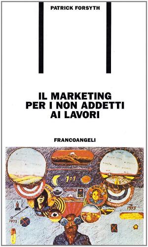 Il marketing per i non addetti ai lavori di Patrick Forsyth edito da Franco Angeli