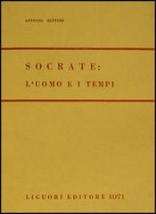 Socrate: l'uomo e i tempi di Antonio Ruffino edito da Liguori