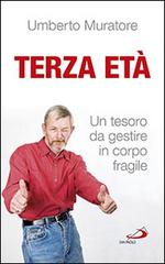 Terza età. Un tesoro da gestire in corpo fragile di Umberto Muratore edito da San Paolo Edizioni