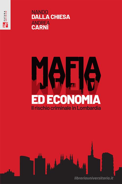 Mafia ed economia. Il rischio criminale in Lombardia di Nando Dalla Chiesa, Andrea Carnì edito da Futura Editrice