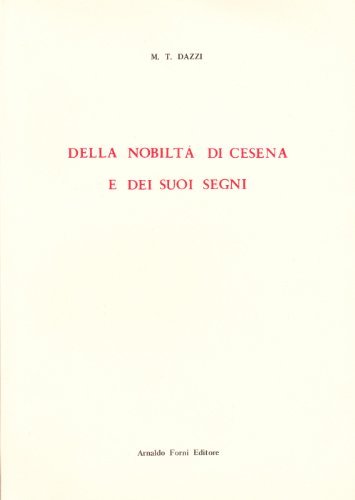 Della nobiltà di Cesena (rist. anast. 1926) di M. T. Dazzi edito da Forni