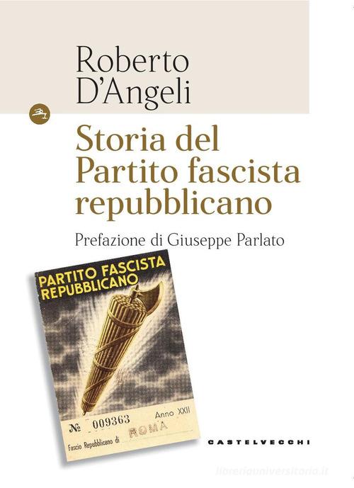 Storia del partito fascista repubblicano di Roberto D'Angeli edito da Castelvecchi