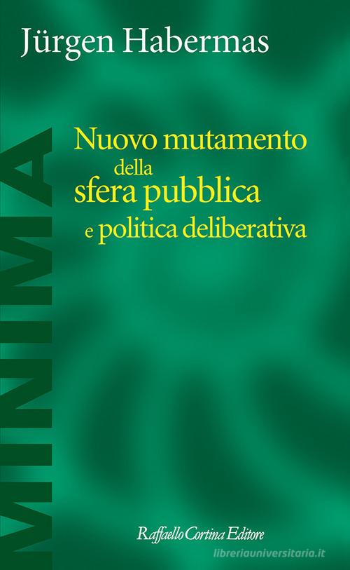 Nuovo mutamento della sfera pubblica e politica deliberativa di Jürgen Habermas edito da Raffaello Cortina Editore