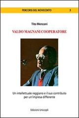 Valdo Magnani cooperatore. Un intellettuale reggiano e il suo contributo per un'impresa differente di Tito Menzani edito da Unicopli