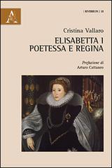 Elisabetta I. Poetessa e regina di Cristina Vallaro edito da Aracne