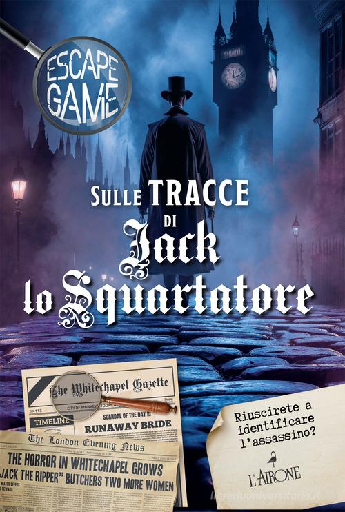 Sulle tracce di Jack lo squartatore. Escape game di Nicolas Trenti edito da L'Airone Editrice Roma