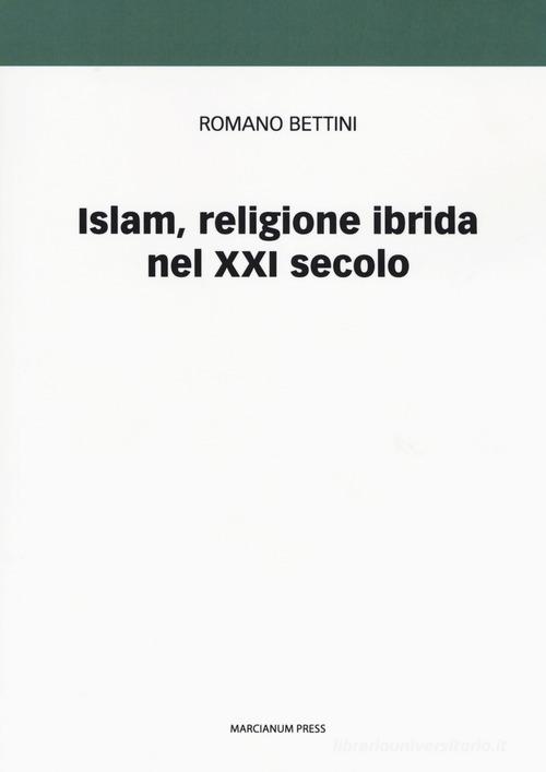 Islam, religione ibrida nel XXI secolo di Romano Bettini edito da Marcianum Press