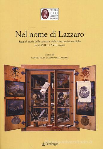 Nel nome di Lazzaro. Saggi di storia della scienza e delle istituzioni scientifiche tra il XVII e il XVIII secolo edito da Pendragon