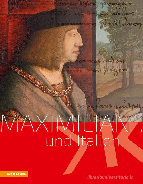 Maximilian I und Italien edito da Athesia