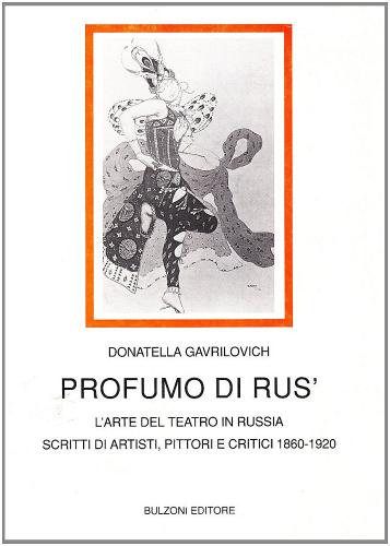 Profumo di Rus'. L'arte del teatro in Russia. Scritti di artisti, pittori e critici (1860-1920) di Donatella Gavrilovich edito da Bulzoni