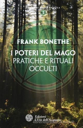 I poteri del mago. Pratiche e rituali occulti di Frank Bonethe edito da L'Età dell'Acquario