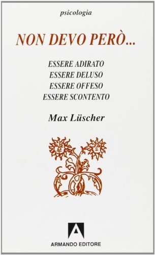 Non devo però... essere adirato/essere deluso, essere offeso/essere scontento di Max Lüscher edito da Armando Editore