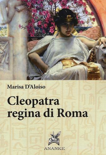Cleopatra regina di Roma di Marisa D'Aloiso edito da Ananke