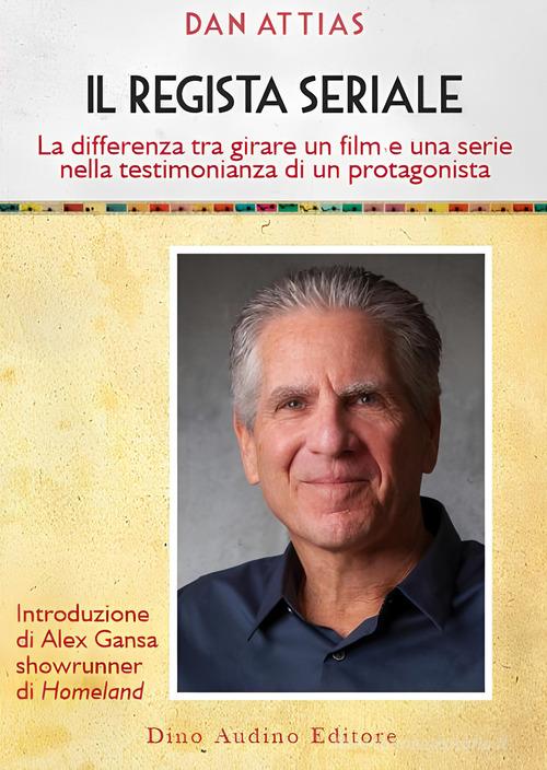 Il regista seriale. La differenza tra girare un film e una serie nella testimonianza di un protagonista di Dan Attias edito da Audino
