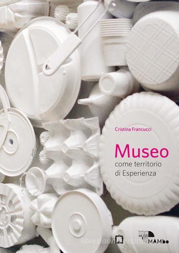 Museo come territorio di esperienza di Cristina Francucci edito da Corraini