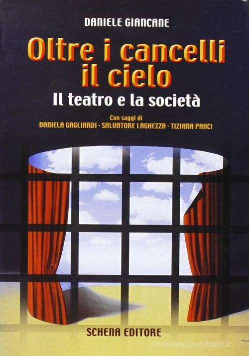 Oltre i cancelli il cielo. Il teatro e la società di Daniele Giancane edito da Schena Editore