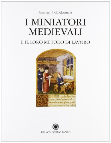 I miniatori medievali e il loro metodo di lavoro di Jonathan J. G. Alexander edito da Franco Cosimo Panini