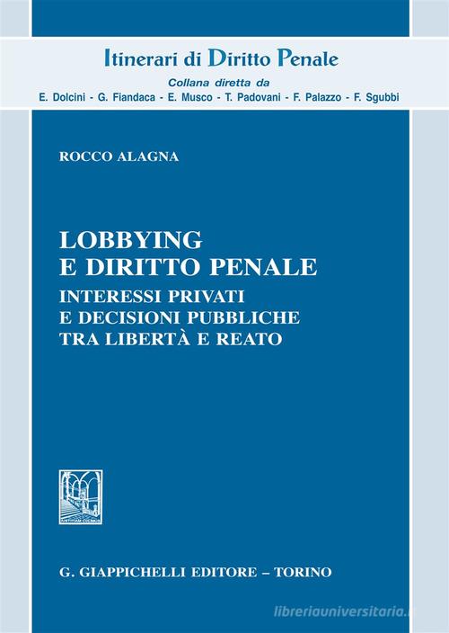 Lobbying e diritto penale. Interessi privati e decisioni pubbliche tra libertà e reato di Rocco Alagna edito da Giappichelli