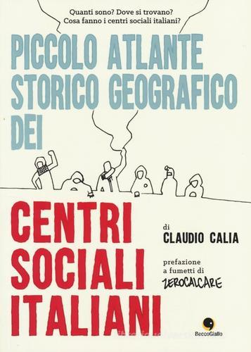 Piccolo atlante storico geografico dei centri sociali italiani di Claudio Calia edito da Becco Giallo