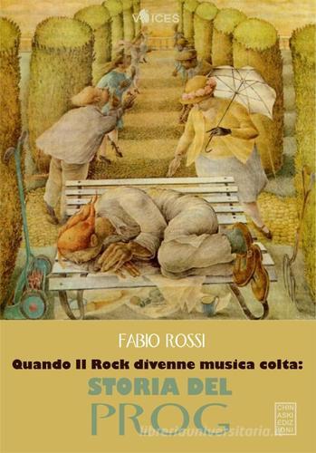 Quando il rock divenne musica colta: storia del prog di Fabio Rossi edito da Chinaski Edizioni