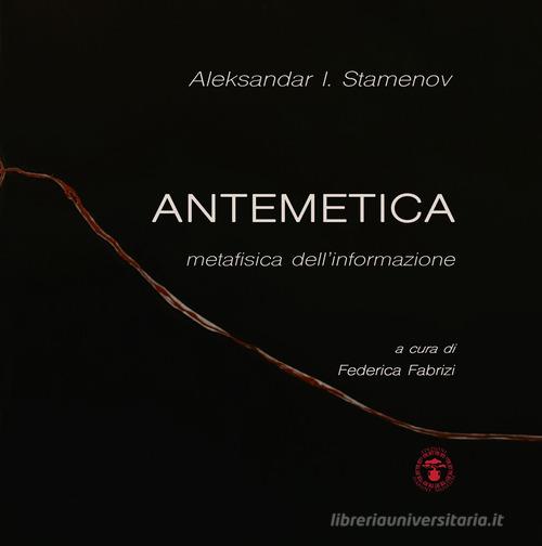 Antemetica. Metafisica dell'informazione di Aleksandar I. Stamenov edito da Daphne Museum