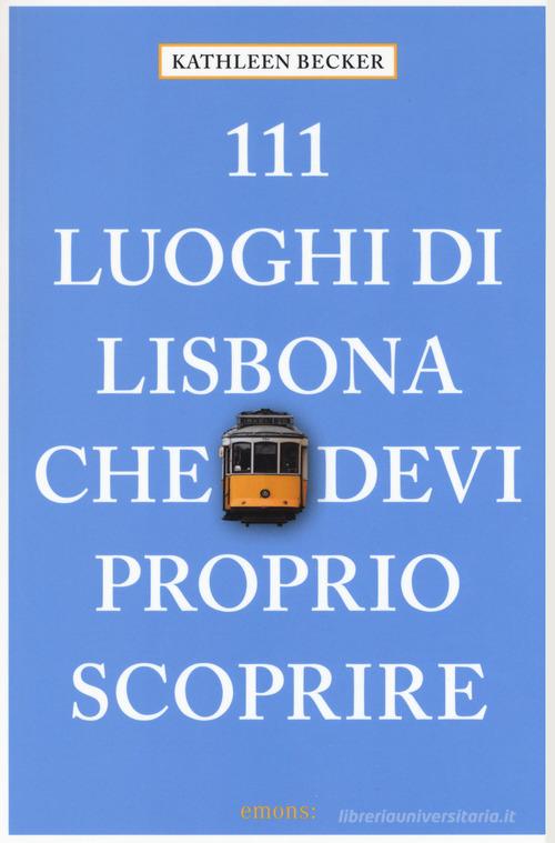 111 luoghi di Lisbona che devi proprio scoprire di Kathleen Becker edito da Emons Edizioni