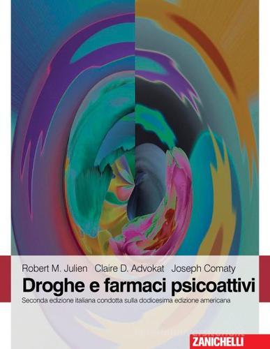 Droghe e farmaci psicoattivi di Robert M. Julien, Claire D. Advokat, Joseph Comaty edito da Zanichelli