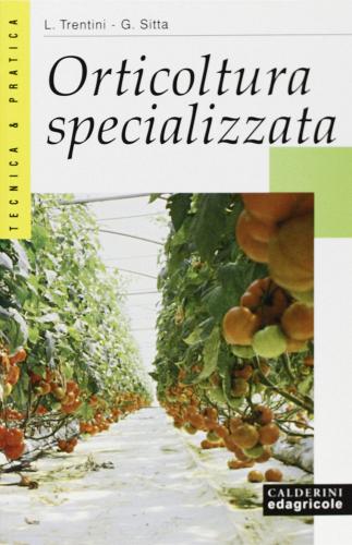 Orticoltura specializzata di Luciano Trentini, Giorgio Sitta edito da Il Sole 24 Ore Edagricole