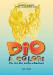 Dio a colori. Per dire Dio anche ai bambini di Giuseppe Morante, Chiara Chiesa, Alessandra Chiesa edito da LAS