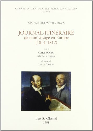 Journal itinéraire de mon voyage en Europe (1814-1817). Con il carteggio relativo al viaggio di Giampietro Vieusseux edito da Olschki