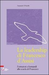 La leadership di Francesco d'Assisi. Formatori e formandi alla scuola di Francesco di Emanuele D'Aniello edito da EMP