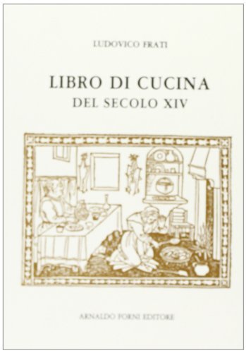 Libro di cucina del secolo XIV (rist. anast. Livorno, 1899) edito da Forni