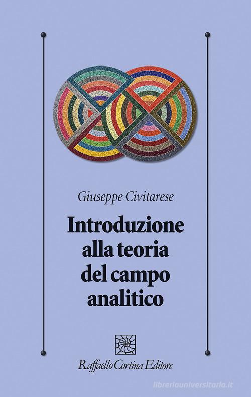Introduzione alla teoria del campo analitico di Giuseppe Civitarese edito da Raffaello Cortina Editore