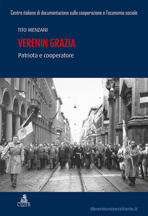 Verenin Grazia. Patriota e cooperatore di Tito Menzani edito da CLUEB