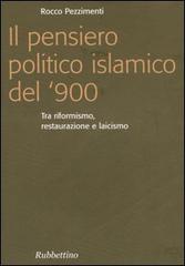 Il pensiero politico islamico del '900. Tra riformismo, restaurazione e laicismo di Rocco Pezzimenti edito da Rubbettino