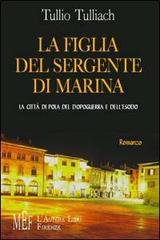 La figlia del sergente di Marina. La città di Pola del dopoguerra e dell'esodo di Tullio Tulliach edito da L'Autore Libri Firenze