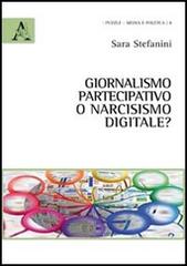 Giornalismo partecipativo o narcisismo digitale? di Sara Stefanini edito da Aracne