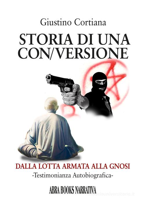 Storia di una con/versione. Dalla lotta armata alla gnosi di Giustino Cortiana edito da Abrabooks