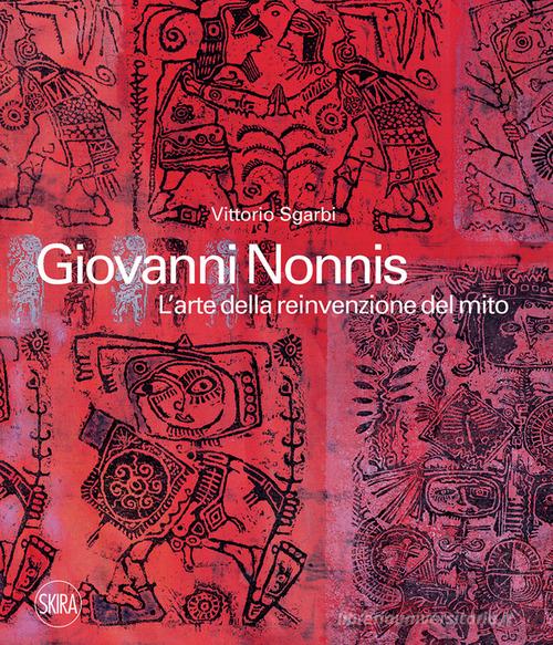 Giovanni Nonnis. L'arte della reinvenzione del mito. Ediz. illustrata di Vittorio Sgarbi edito da Skira
