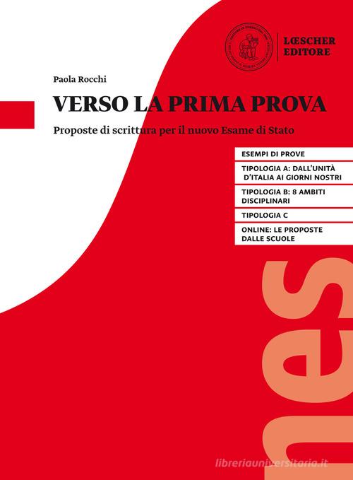 Verso la prima prova. Proposte di scrittura per il nuovo Esame di Stato. Per il triennio delle Scuole superiori. Con espansione online di Paola Rocchi edito da Loescher