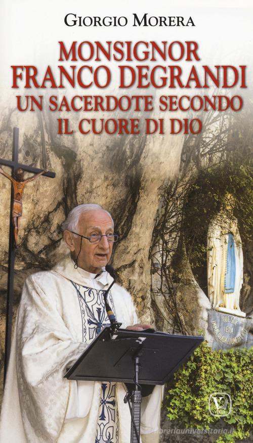 Monsignor Franco Degrandi. Un sacerdote secondo il cuore di Dio di Giorgio Morera edito da Velar