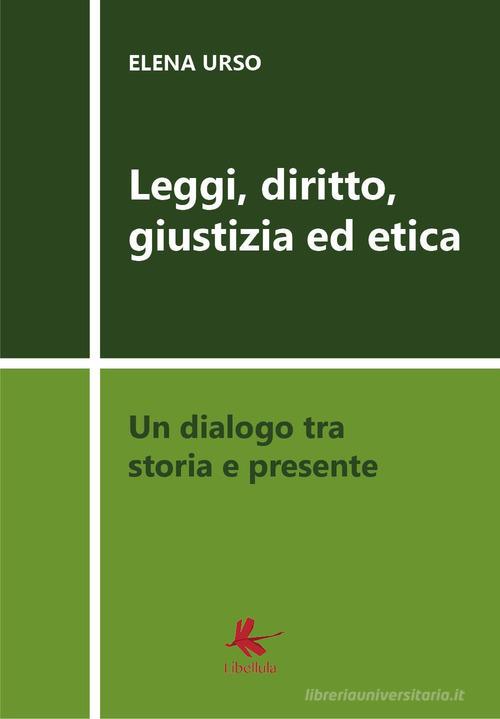 Leggi, diritto, giustizia ed etica. Un dialogo tra storia e presente di Elena Urso edito da Libellula Edizioni