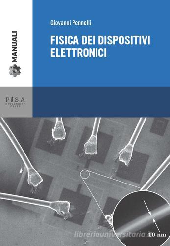 Fisica dei dispositivi elettronici di Giovanni Pennelli edito da Pisa University Press